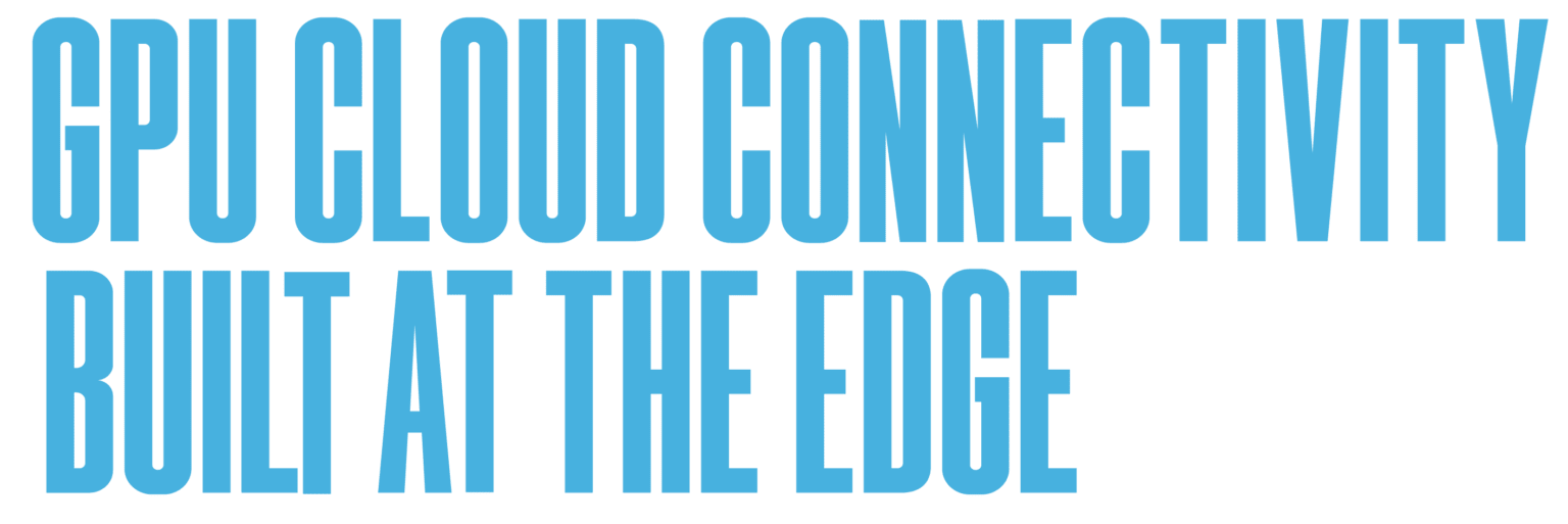 Connect GPU Cloud Connectivity Built at the Edge